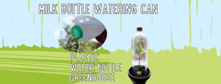 Make a milk bottle watering can and a water bottle greenhouse!
