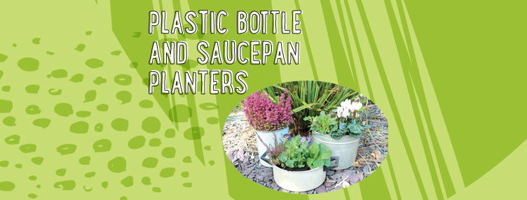 Make your own planters from saucepans and plastic bottles!
