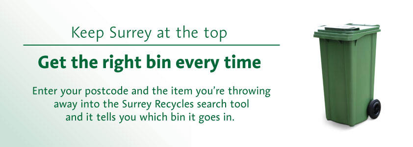 Green wheelie bin. Text reads: Keep Surrey at the top, get the right bin every time. Enter your postcode and the item you're throwing away into the Surrey Recycles search tool and it tells you which bin it goes in.